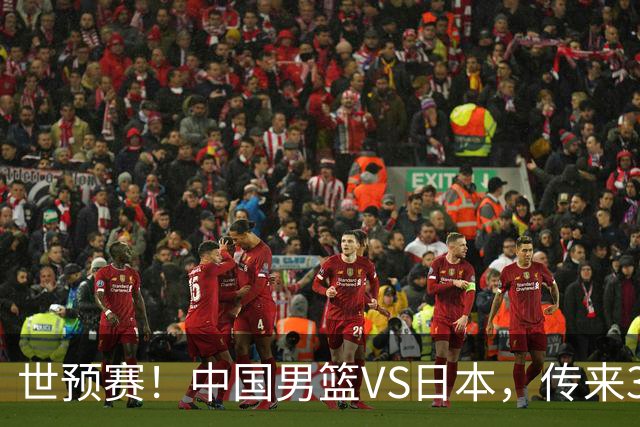 世预赛！中国男篮VS日本，传来3好消息和1坏消息，庞峥麟或入选