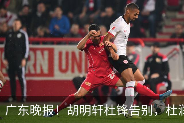 广东晚报！胡明轩杜锋告别，杜润旺深陷交易流言，张昊回归训练