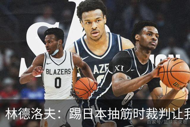 林德洛夫：踢日本抽筋时裁判让我立刻站起来，我差点就向他发火了