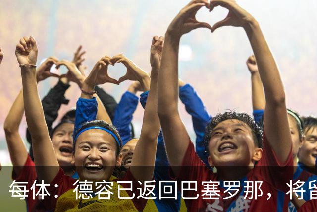 每体：德容已返回巴塞罗那，将留在甘伯体育城进行康复
