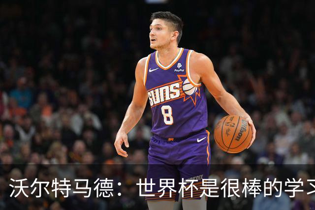 沃尔特马德：世界杯是很棒的学习经历；我最喜欢踢双前锋位置