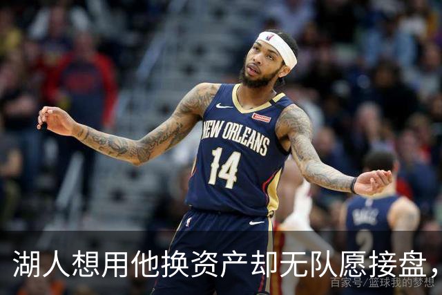 湖人想用他换资产却无队愿接盘，记者：搞不好还得倒贴