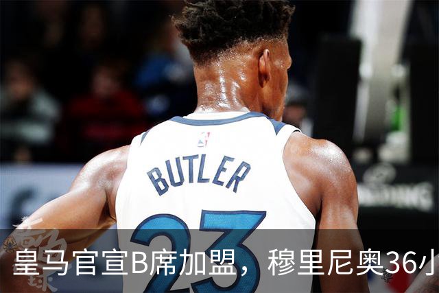 皇马官宣B席加盟，穆里尼奥36小时截胡西甲双雄