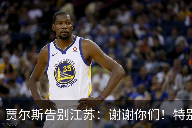 贾尔斯告别江苏：谢谢你们！特别是球迷 无论好坏你们都一直在