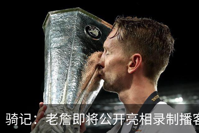 骑记：老詹即将公开亮相录制播客 我认为他会在未来一两天内宣布