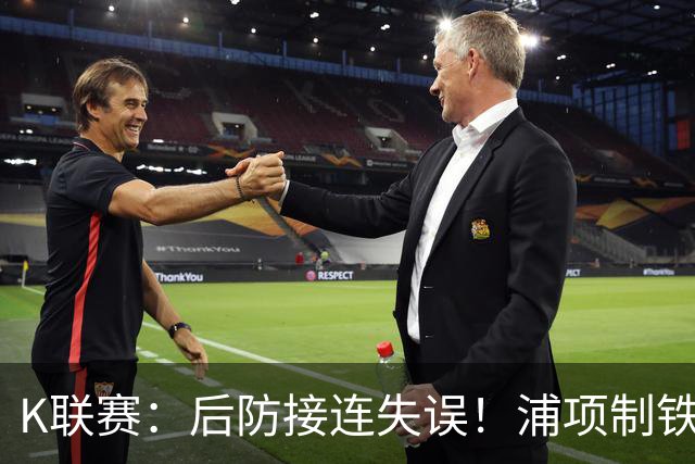 K联赛：后防接连失误！浦项制铁主场0比2不敌全北现代